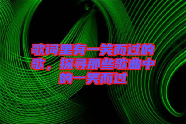 歌詞里有一笑而過的歌，探尋那些歌曲中的一笑而過