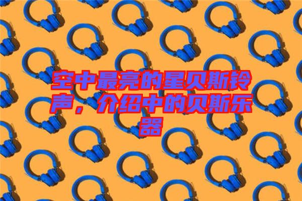 空中最亮的星貝斯鈴聲，介紹中的貝斯樂器