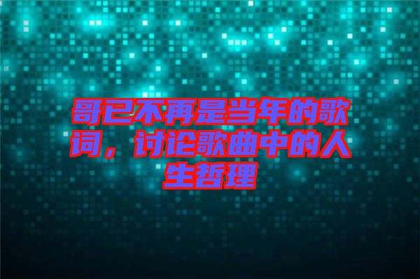 哥已不再是當(dāng)年的歌詞，討論歌曲中的人生哲理