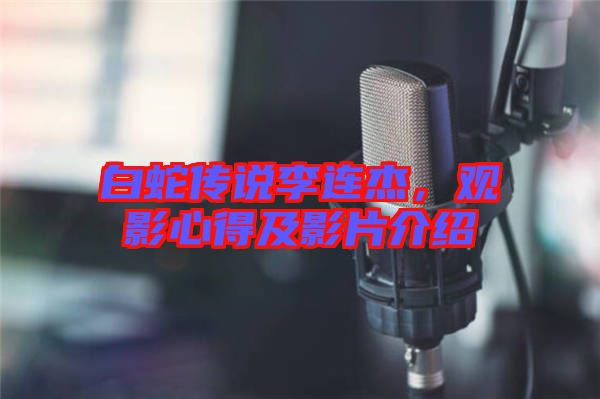 白蛇傳說李連杰，觀影心得及影片介紹