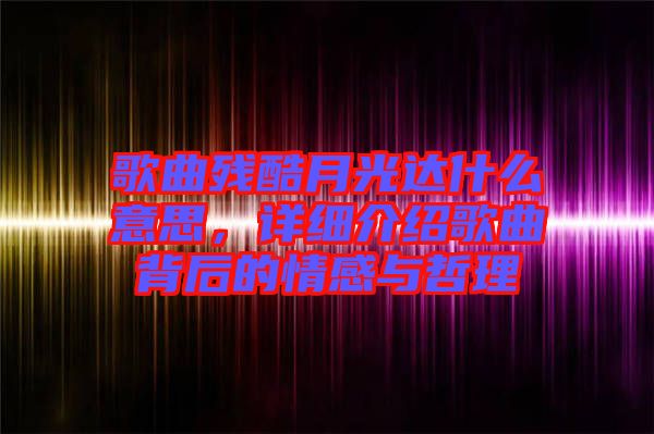 歌曲殘酷月光達什么意思，詳細介紹歌曲背后的情感與哲理