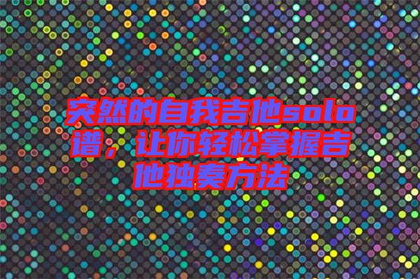 突然的自我吉他solo譜，讓你輕松掌握吉他獨(dú)奏方法