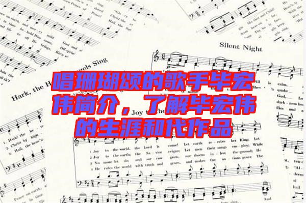 唱珊瑚頌的歌手畢宏偉簡(jiǎn)介，了解畢宏偉的生涯和代作品