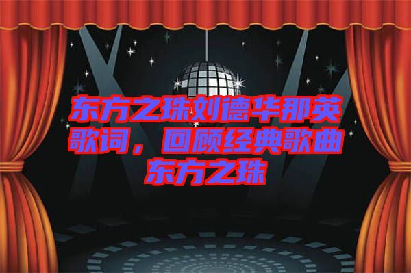 東方之珠劉德華那英歌詞，回顧經(jīng)典歌曲東方之珠