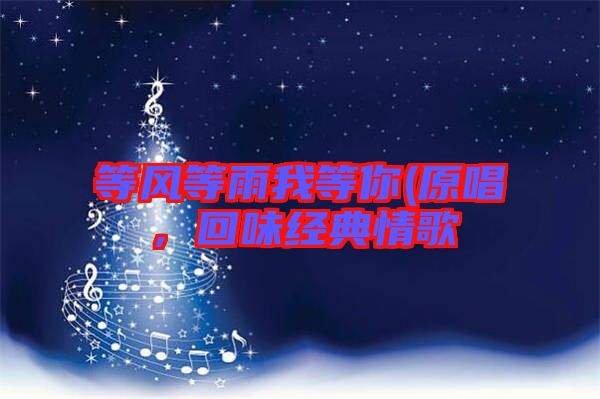 等風(fēng)等雨我等你(原唱，回味經(jīng)典情歌