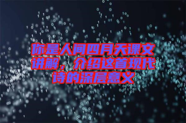 你是人間四月天課文講解，介紹這首現(xiàn)代詩的深層意義