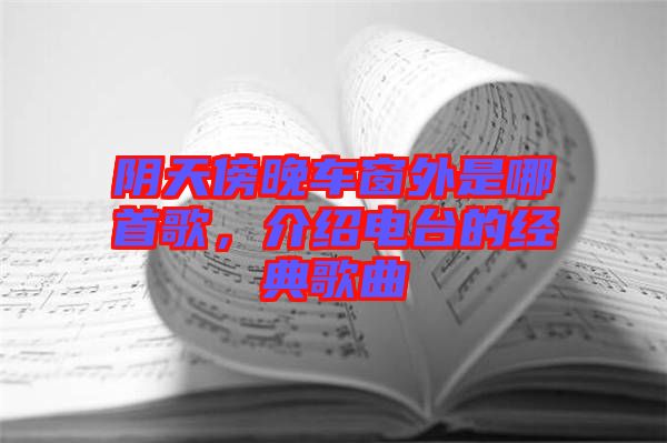 陰天傍晚車窗外是哪首歌，介紹電臺(tái)的經(jīng)典歌曲
