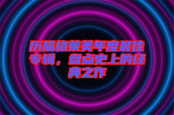 歷屆格萊美年度最佳專(zhuān)輯，盤(pán)點(diǎn)史上的經(jīng)典之作