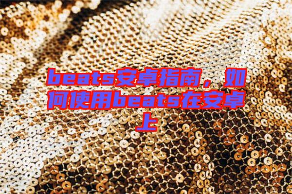 beats安卓指南，如何使用beats在安卓上