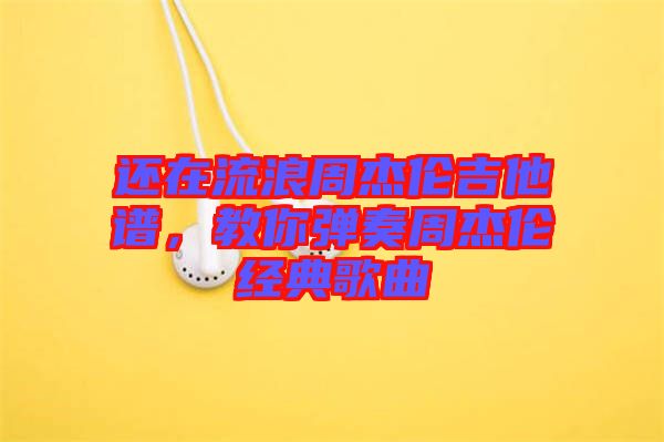 還在流浪周杰倫吉他譜，教你彈奏周杰倫經(jīng)典歌曲