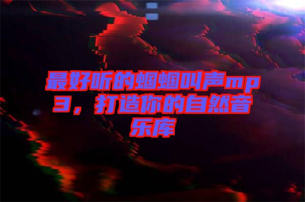 最好聽的蟈蟈叫聲mp3，打造你的自然音樂庫