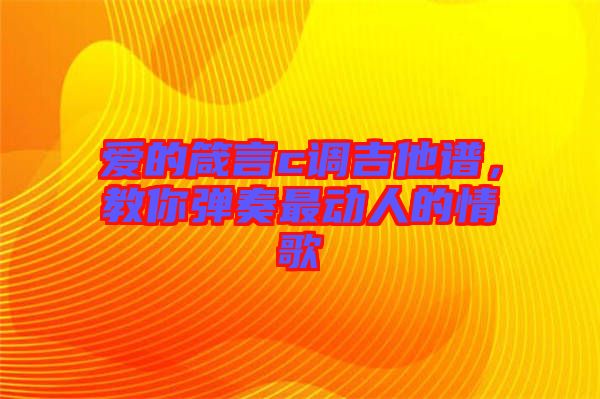 愛的箴言c調(diào)吉他譜，教你彈奏最動人的情歌