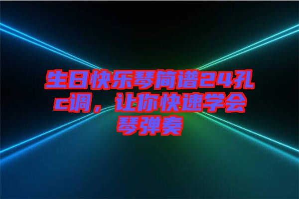 生日快樂琴簡譜24孔c調(diào)，讓你快速學(xué)會琴彈奏