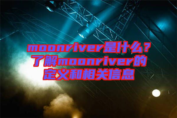 moonriver是什么？了解moonriver的定義和相關(guān)信息