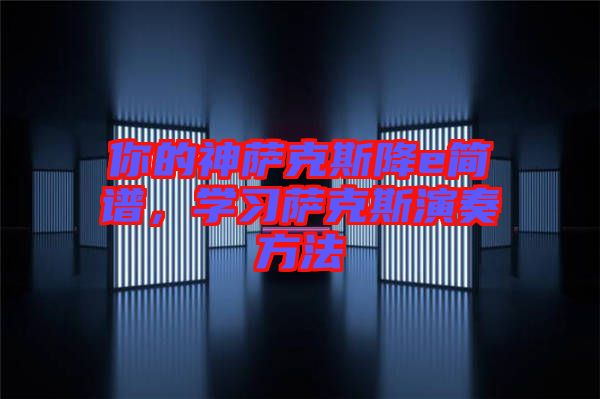你的神薩克斯降e簡譜，學(xué)習(xí)薩克斯演奏方法