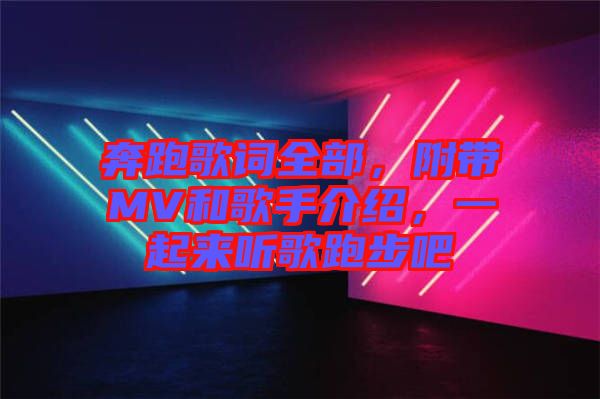 奔跑歌詞全部，附帶MV和歌手介紹，一起來(lái)聽(tīng)歌跑步吧