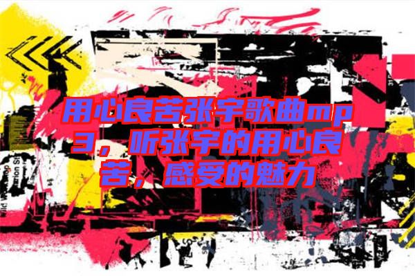 用心良苦張宇歌曲mp3，聽張宇的用心良苦，感受的魅力