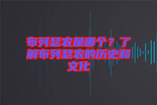 布列瑟農(nóng)是哪個(gè)？了解布列瑟農(nóng)的歷史和文化