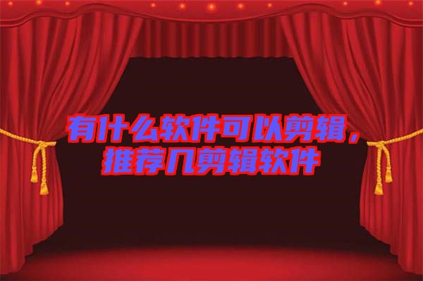 有什么軟件可以剪輯，推薦幾剪輯軟件