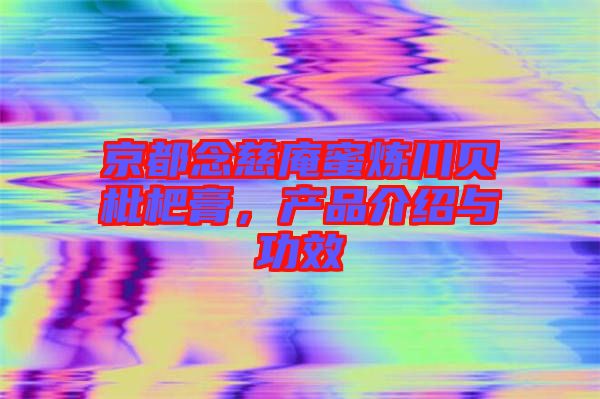 京都念慈庵蜜煉川貝枇杷膏，產(chǎn)品介紹與功效