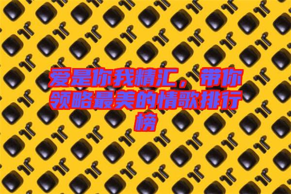 愛是你我精匯，帶你領(lǐng)略最美的情歌排行榜