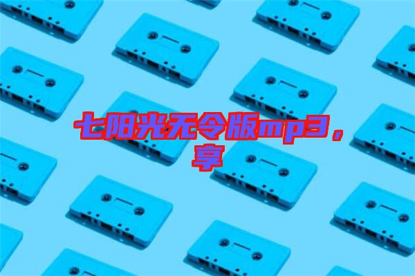七陽(yáng)光無(wú)令版mp3，享