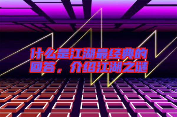 什么是江湖最經(jīng)典的回答，介紹江湖之謎