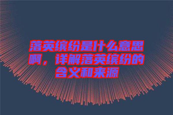 落英繽紛是什么意思啊，詳解落英繽紛的含義和來源