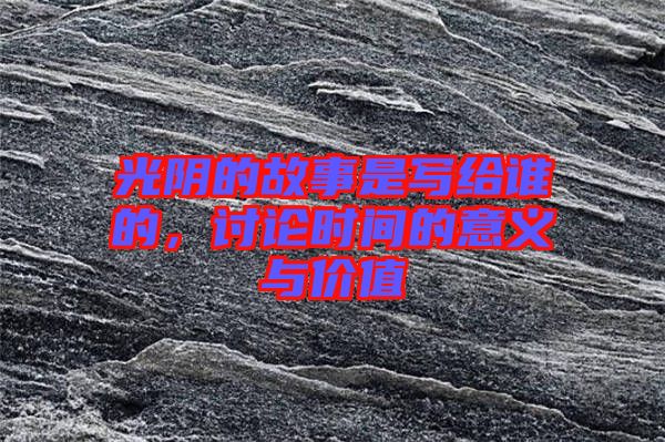 光陰的故事是寫給誰的，討論時間的意義與價值