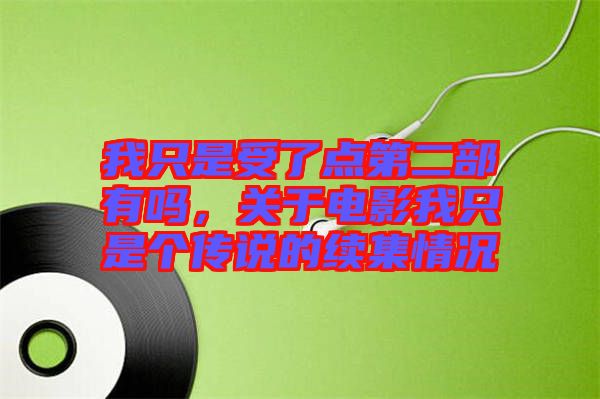 我只是受了點(diǎn)第二部有嗎，關(guān)于電影我只是個(gè)傳說的續(xù)集情況