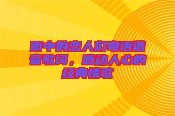雨中的戀人們粵語諧音歌詞，感動(dòng)人心的經(jīng)典情歌