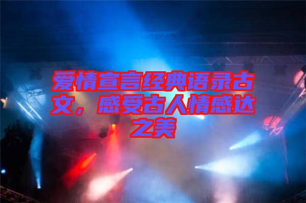 愛情宣言經(jīng)典語(yǔ)錄古文，感受古人情感達(dá)之美