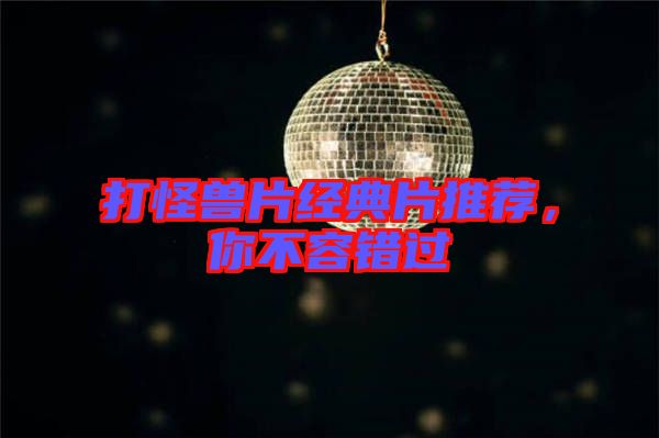 打怪獸片經(jīng)典片推薦，你不容錯(cuò)過(guò)