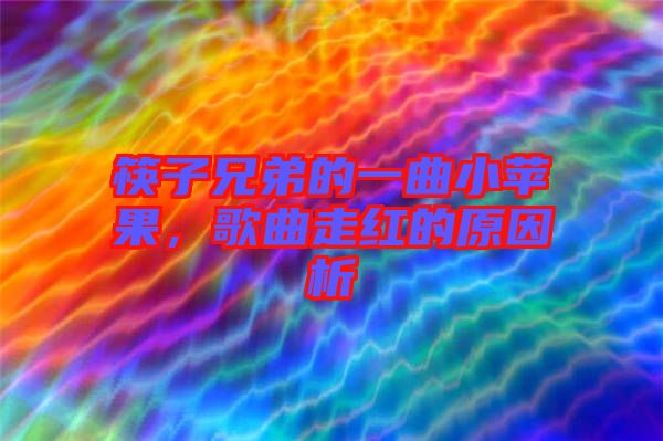 筷子兄弟的一曲小蘋果，歌曲走紅的原因析