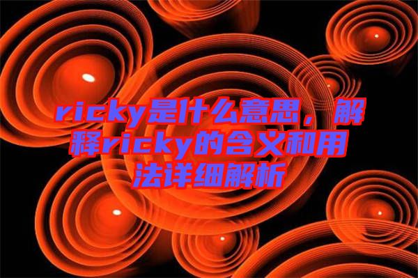 ricky是什么意思，解釋ricky的含義和用法詳細(xì)解析