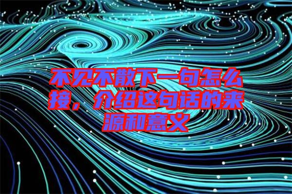 不見不散下一句怎么接，介紹這句話的來源和意義