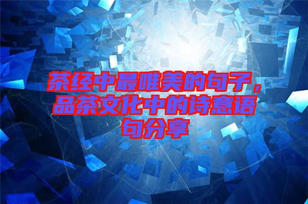 茶經(jīng)中最唯美的句子，品茶文化中的詩意語句分享