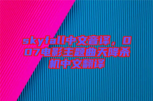 skyfall中文音譯，007電影主題曲天降殺機(jī)中文翻譯
