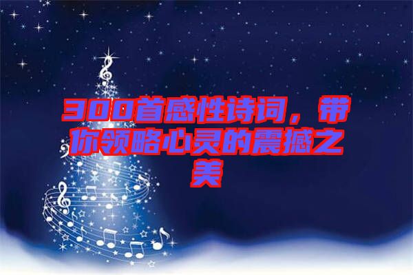 300首感性詩詞，帶你領(lǐng)略心靈的震撼之美