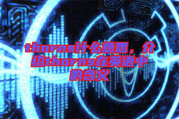 thorns什么意思，介紹thorns在英語中的含義