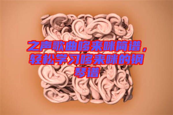 之聲歌曲哆來咪簡譜，輕松學習哆來咪的鋼琴譜