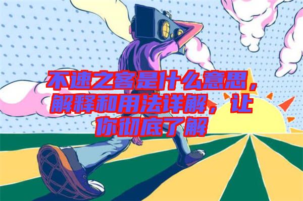 不速之客是什么意思，解釋和用法詳解，讓你徹底了解