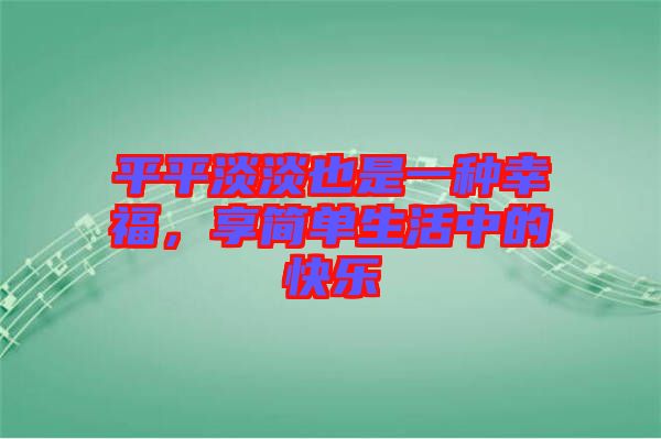 平平淡淡也是一種幸福，享簡(jiǎn)單生活中的快樂