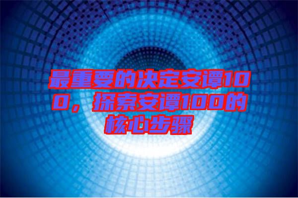 最重要的決定安譚100，探索安譚100的核心步驟