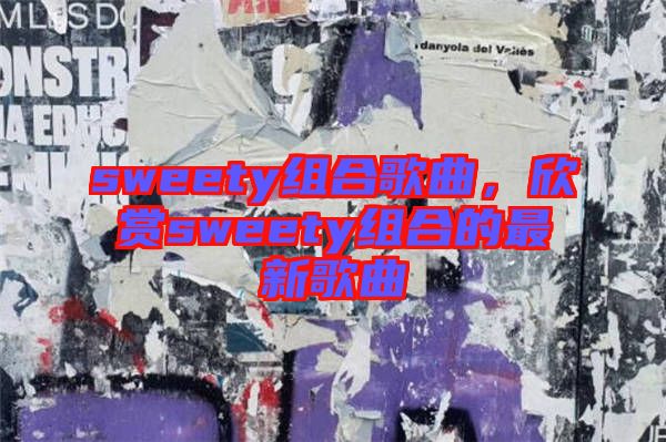 sweety組合歌曲，欣賞sweety組合的最新歌曲