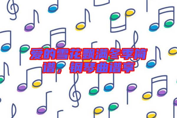 愛的雪花飄滿冬季簡譜，鋼琴曲譜享
