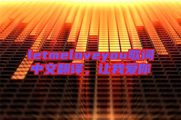 letmeloveyou歌詞中文翻譯，讓我愛你