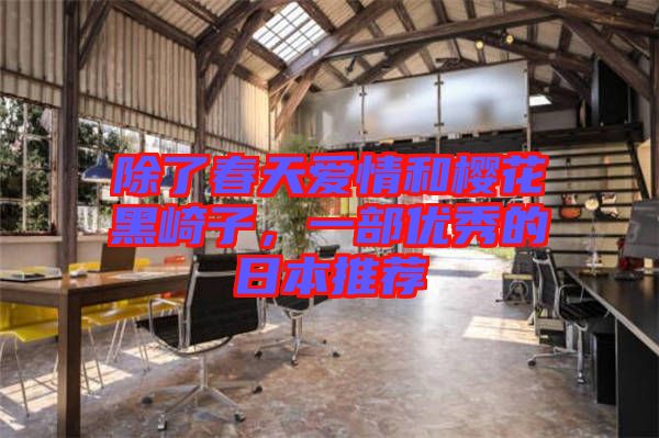 除了春天愛情和櫻花黑崎子，一部優(yōu)秀的日本推薦