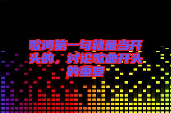 歌詞第一句就是當(dāng)開頭的，討論歌曲開頭的重要