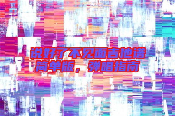 說好了不見面吉他譜簡單版，彈唱指南